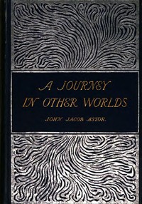 Cover of A Journey in Other Worlds: A Romance of the Future by John Jacob Astor