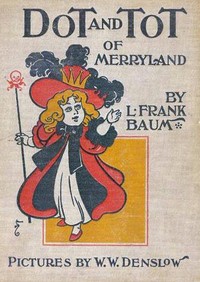 Cover of Dot and Tot of Merryland by L. Frank Baum