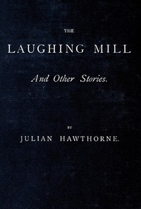 Cover of The Laughing Mill, and Other Stories by Julian Hawthorne