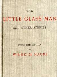 Cover of The Little Glass Man, and Other Stories by Wilhelm Hauff