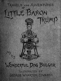 Cover of Travels and Adventures of Little Baron Trump and His Wonderful Dog Bulger by Ingersoll Lockwood