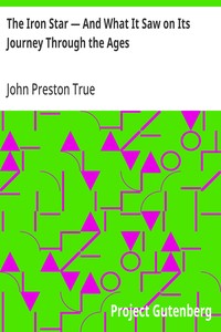 Cover of The Iron Star, And What It Saw on Its Journey Through the Ages by John Preston True